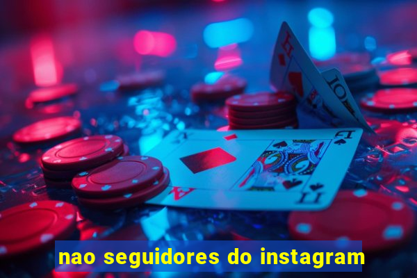 nao seguidores do instagram